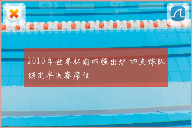 2010年世界杯前四强出炉 四支球队锁定半决赛席位