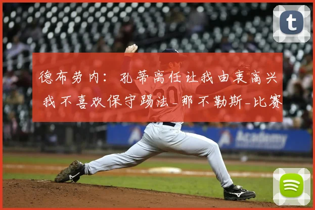 德布劳内:孔蒂离任让我由衷高兴 我不喜欢保守踢法_那不勒斯_比赛_防守